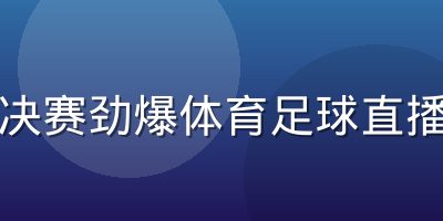欧冠决赛劲爆体育足球直播封面