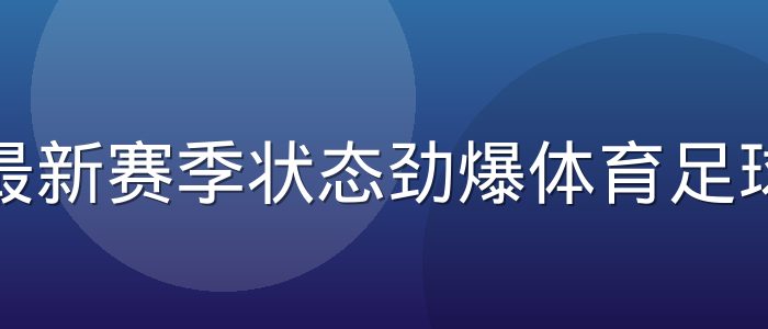 梅西最新赛季状态劲爆体育足球资讯